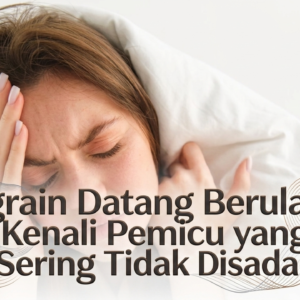 Migrain Datang Berulang? Kenali Pemicu yang Sering Tidak Disadari