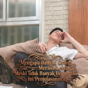 Mengapa Banyak Orang Merasa Lelah Meski Tidak Banyak Bergerak? Ini Penjelasannya