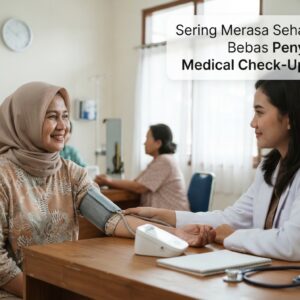 Sering Merasa Sehat Bukan Berarti Bebas Penyakit, Ini Alasan Medical Check-Up Tetap Penting