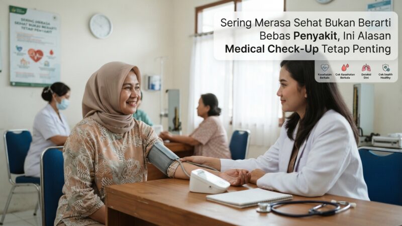 Sering Merasa Sehat Bukan Berarti Bebas Penyakit, Ini Alasan Medical Check-Up Tetap Penting